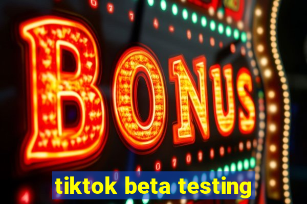 tiktok beta testing